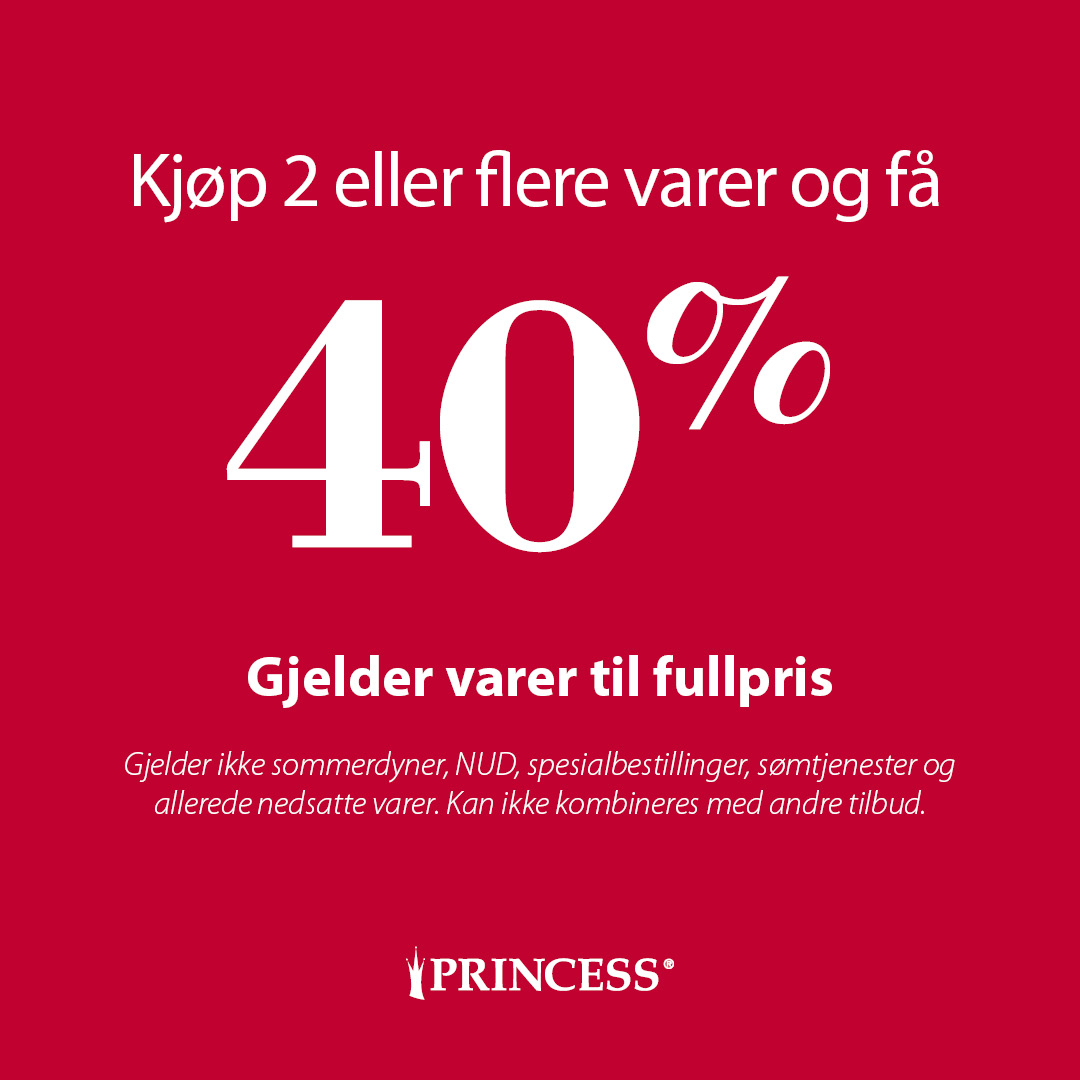 Kjøp 2 eller flere varer og få 40 % på kjøpet Gjelder varer til fullpris Princess Interiør